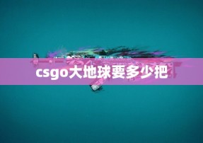 csgo大地球要多少把