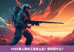 CSGO单人游戏工坊怎么玩？规则是什么？