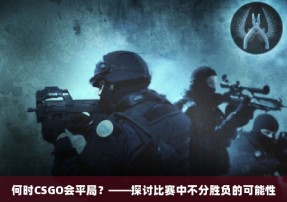 何时CSGO会平局？——探讨比赛中不分胜负的可能性