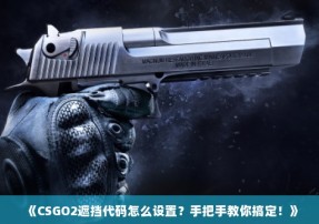 《CSGO2遮挡代码怎么设置？手把手教你搞定！》