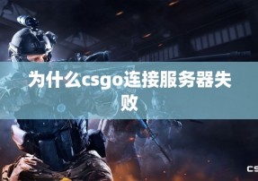 为什么csgo连接服务器失败