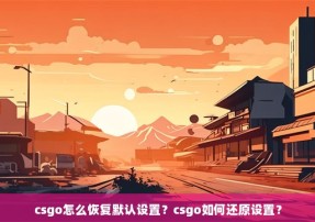 csgo怎么恢复默认设置？csgo如何还原设置？