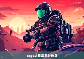 csgo人机房跳过热身