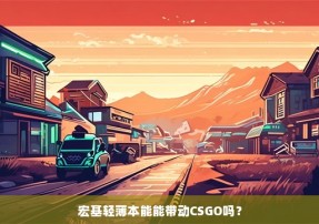 宏基轻薄本能能带动CSGO吗？