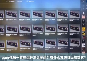 csgo代码一直在运行怎么关闭？有什么方法可以结束它？