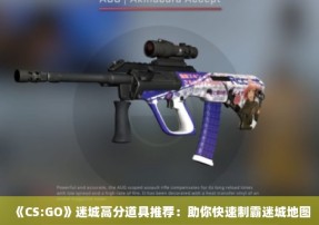 《CS:GO》迷城高分道具推荐：助你快速制霸迷城地图