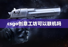 csgo创意工坊可以联机吗