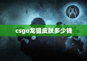 csgo龙狙皮肤多少钱