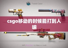 csgo移动的时候能打到人嘛