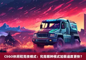 CSGO休闲和竞技模式：究竟哪种模式加载速度更快？