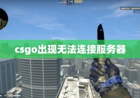 csgo出现无法连接服务器