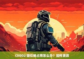 CSGO2 键位被占用怎么办？如何更改