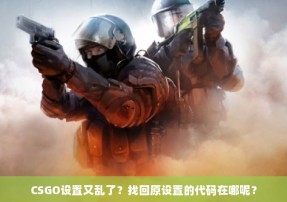 CSGO设置又乱了？找回原设置的代码在哪呢？