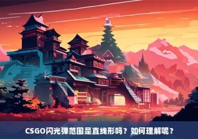 CSGO闪光弹范围是直线形吗？如何理解呢？