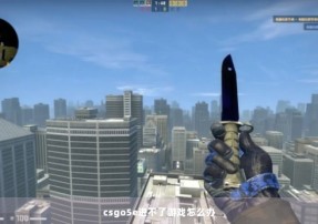 csgo5e进不了游戏怎么办