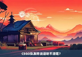 CSGO队友咋说话听不清呢？