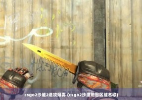 csgo2沙城2进攻烟雾 (csgo2沙漠地图区域名称)