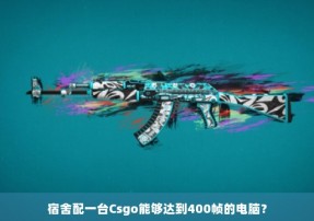 宿舍配一台Csgo能够达到400帧的电脑？