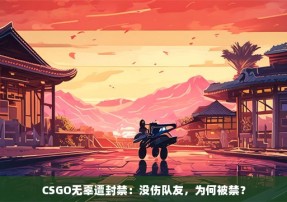 CSGO无辜遭封禁：没伤队友，为何被禁？