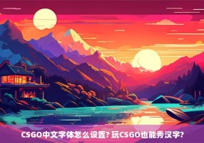 CSGO中文字体怎么设置? 玩CSGO也能秀汉字?