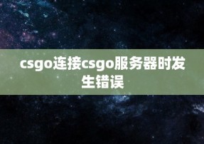 csgo连接csgo服务器时发生错误