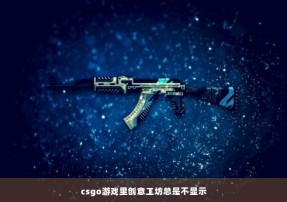 csgo游戏里创意工坊总是不显示