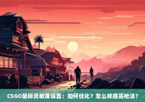 CSGO鼠标灵敏度设置：如何优化？怎么样提高枪法？