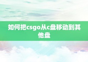 如何把csgo从c盘移动到其他盘