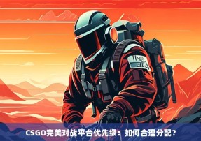 CSGO完美对战平台优先级：如何合理分配？