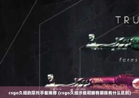 csgo久经的摩托手套推荐 (csgo久经沙场和略有磨损有什么区别)