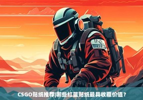 CSGO贴纸推荐|哪些红蓝贴纸最具收藏价值？