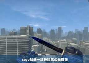 csgo命悬一线开箱怎么最省钱