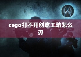 csgo打不开创意工坊怎么办