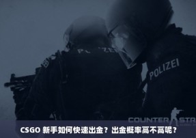 CSGO 新手如何快速出金？出金概率高不高呢？