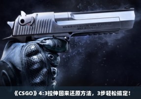 《CSGO》4:3拉伸回来还原方法，3步轻松搞定！