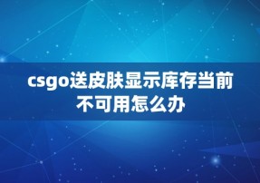 csgo送皮肤显示库存当前不可用怎么办