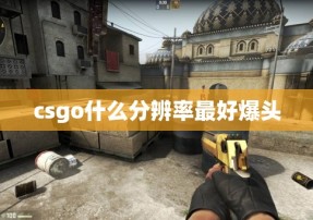 csgo什么分辨率最好爆头