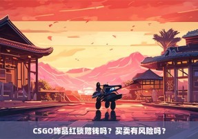 CSGO饰品红锁赔钱吗？买卖有风险吗？