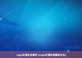 csgo沙漠过点教学 (csgo沙漠灰地图叫什么)