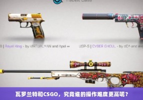 瓦罗兰特和CSGO，究竟谁的操作难度更高呢？