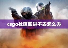 csgo社区服进不去怎么办