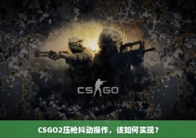 CSGO2压枪抖动操作，该如何实现？