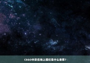 CSGO中趴在地上摆烂是什么意思？