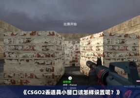 《CSGO2丢道具小窗口该怎样设置呢？》