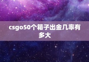 csgo50个箱子出金几率有多大