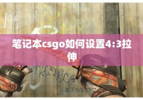 笔记本csgo如何设置4:3拉伸