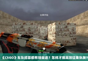 《CSGO》车队招募都有啥渠道？怎样才能高效征集队友？