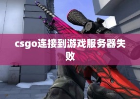 csgo连接到游戏服务器失败