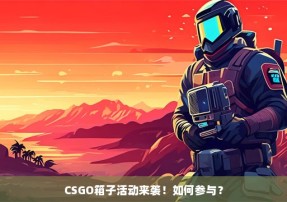 CSGO箱子活动来袭！如何参与？