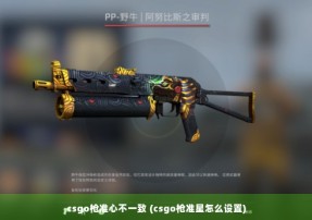 csgo枪准心不一致 (csgo枪准星怎么设置)